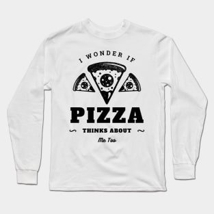 I Wonder If Pizza Thinks About Me Too Long Sleeve T-Shirt